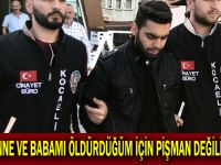 ''Anne ve Babamı öldürdüğüm için pişman değilim''