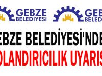 Gebze Belediyesi'nden dolandırıcılık uyarısı!