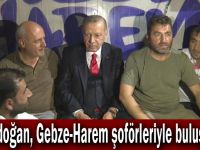 Erdoğan, Gebze-Harem şoförleriyle buluştu