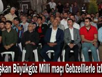 Başkan Büyükgöz Milli maçı Gebzelilerle izledi