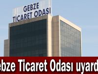 Gebze Ticaret Odası uyardı!