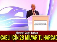 Turhan; “Kocaeli için 28 milyar TL harcadık”