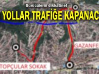 Bu yollar trafiğe kapanacak