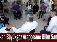 Başkan Büyükgöz Arapçeşme Bilim Sanatta