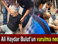 İşte Ali Haydar Bulut’un vurulma nedeni!