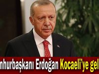 Cumhurbaşkanı Erdoğan Kocaeli’ye geliyor