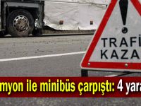 Kamyon ile minibüs çarpıştı: 4 yaralı