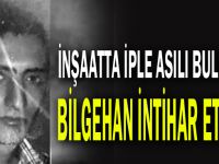 İnşaatta iple asılı bulunan Bilgehan intihar etmiş!