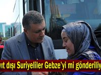 Kayıt dışı Suriyeliler Gebze’yi mi gönderiliyor?