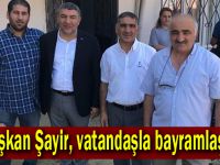 Başkan Şayir, vatandaşla bayramlaştı