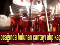 Çay ocağında bulunan çantayı alıp kaçtılar