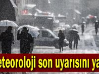 Meteoroloji son uyarısını yaptı