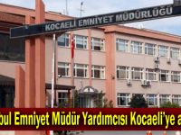 İstanbul Emniyet Müdür Yardımcısı Kocaeli’ye atandı!