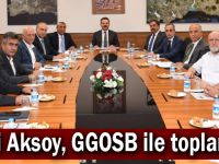 Vali Aksoy, GGOSB ile toplandı!