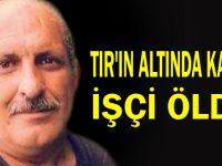 TIR'ın altında kalan işçi öldü