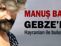 Manuş Baba Gebze’ye geliyor!