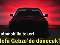 Yerli otomobilin tekeri ilk defa Gebze’de dönecek!