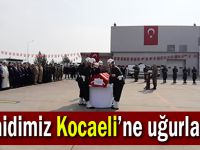 Şehidimiz Kocaeli’ne uğurlandı!