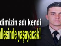 Şehidimizin adı kendi mahallesinde yaşayacak!