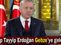 Erdoğan Gebze’ye gelecek!