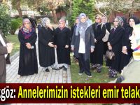 Büyükgöz: Annelerimizin istekleri emir telakkisidir