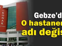 Gebze'de ki o hastanenin ismi değişti