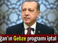 Erdoğan’ın Gebze programı iptal oldu!